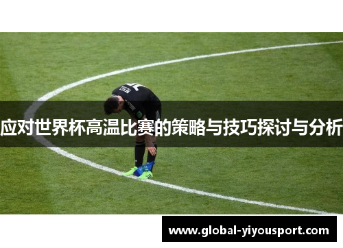 应对世界杯高温比赛的策略与技巧探讨与分析