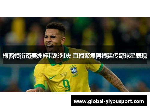梅西领衔南美洲杯精彩对决 直播聚焦阿根廷传奇球星表现