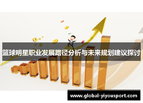 篮球明星职业发展路径分析与未来规划建议探讨