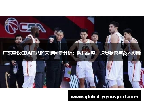 广东重返CBA前八的关键因素分析：队伍调整、球员状态与战术创新