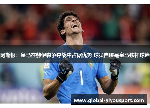 阿斯报：皇马在赫伊森争夺战中占据优势 球员自曝是皇马铁杆球迷