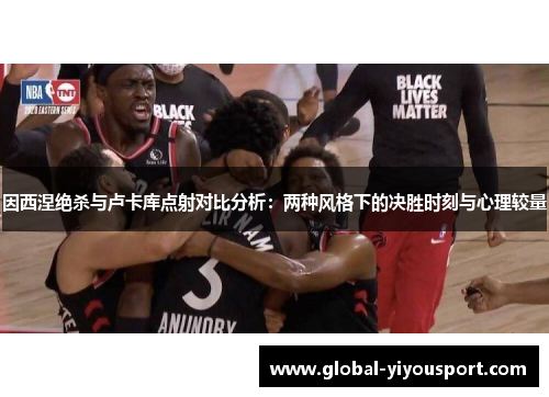 因西涅绝杀与卢卡库点射对比分析：两种风格下的决胜时刻与心理较量