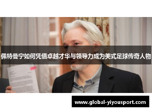 佩特曼宁如何凭借卓越才华与领导力成为美式足球传奇人物
